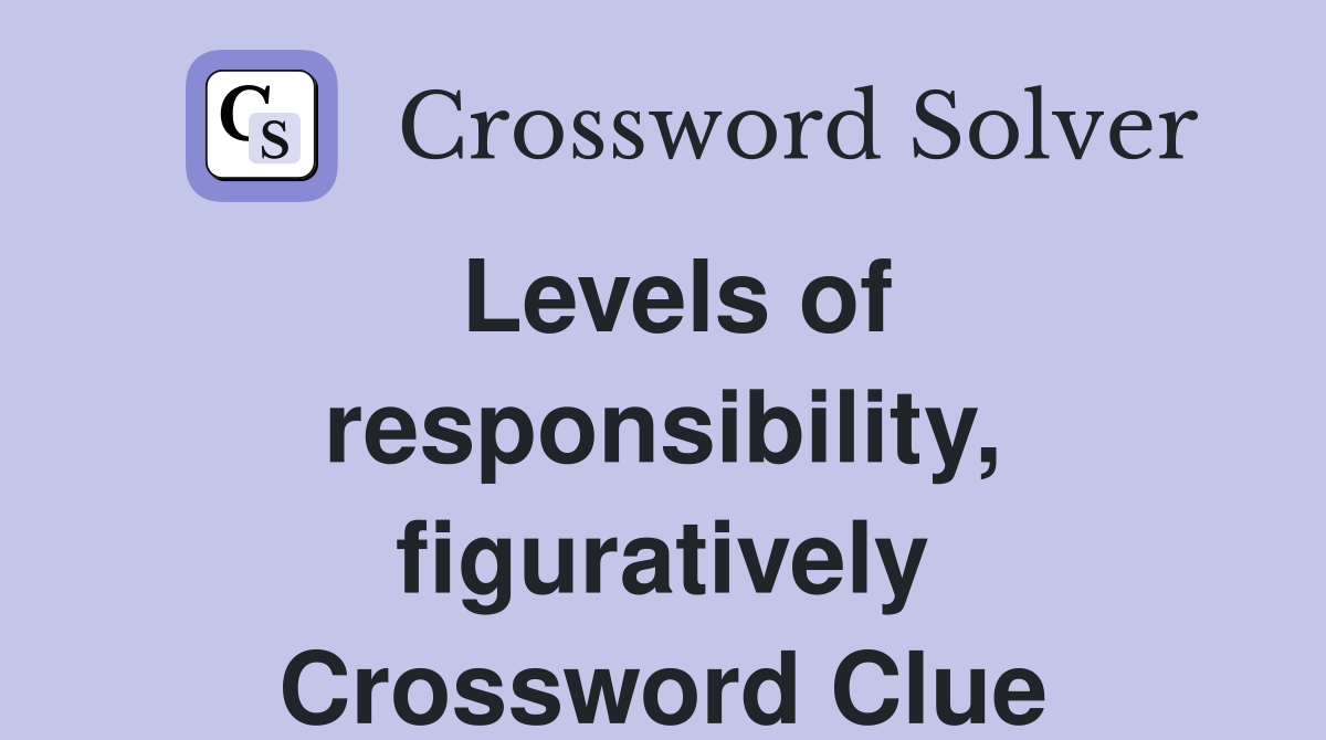 Levels of responsibility, figuratively Crossword Clue