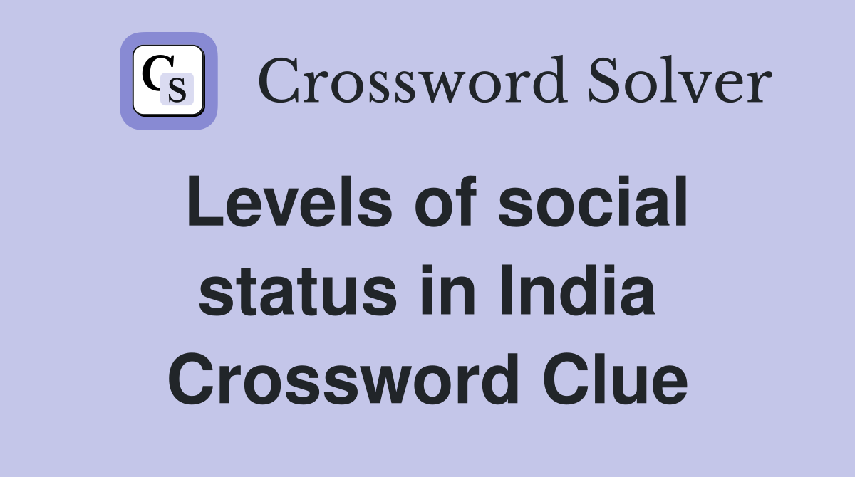 Levels of social status in India Crossword Clue