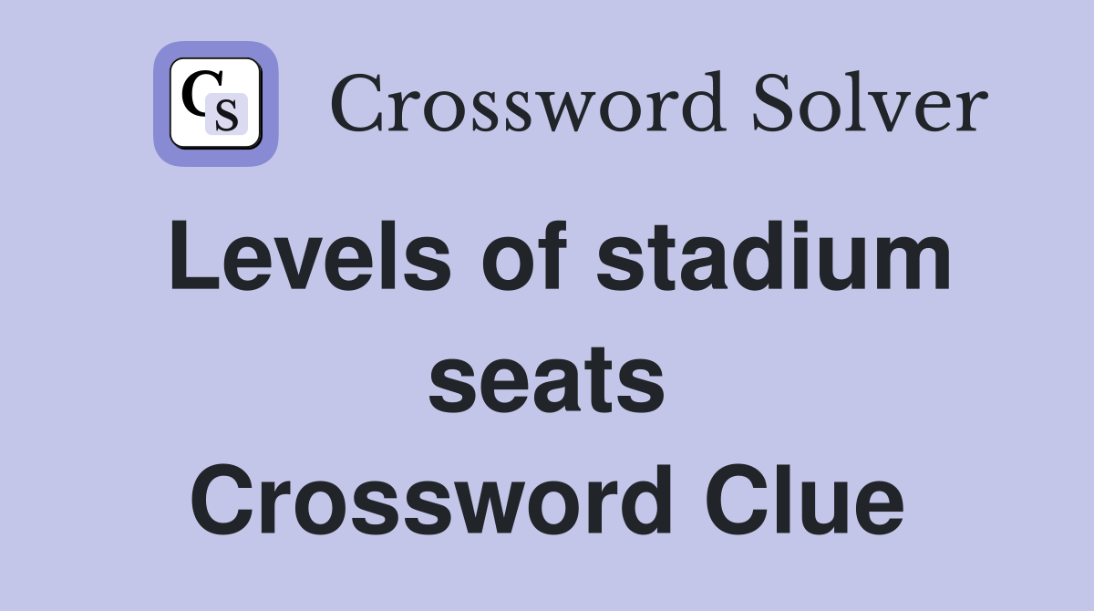 Levels of stadium seats Crossword Clue