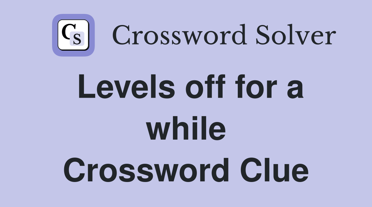 Levels off for a while Crossword Clue