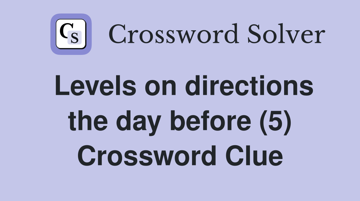 Levels on directions the day before (5) Crossword Clue