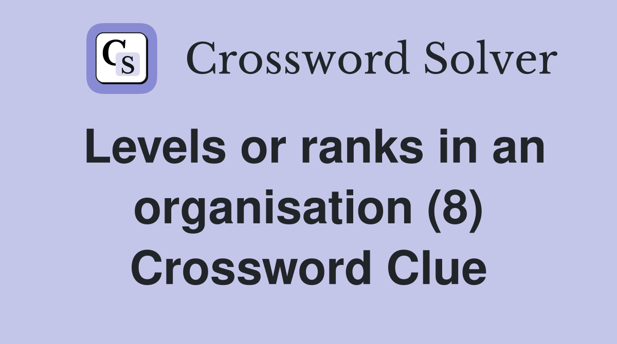 Levels or ranks in an organisation (8) Crossword Clue