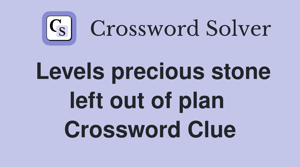 Levels precious stone left out of plan  Crossword Clue