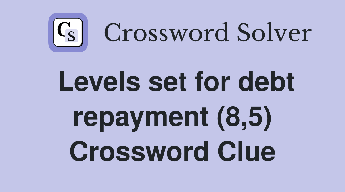 Levels set for debt repayment (8,5) Crossword Clue