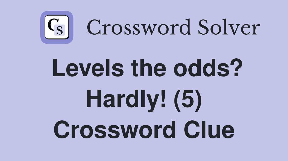 Levels the odds? Hardly! (5) Crossword Clue