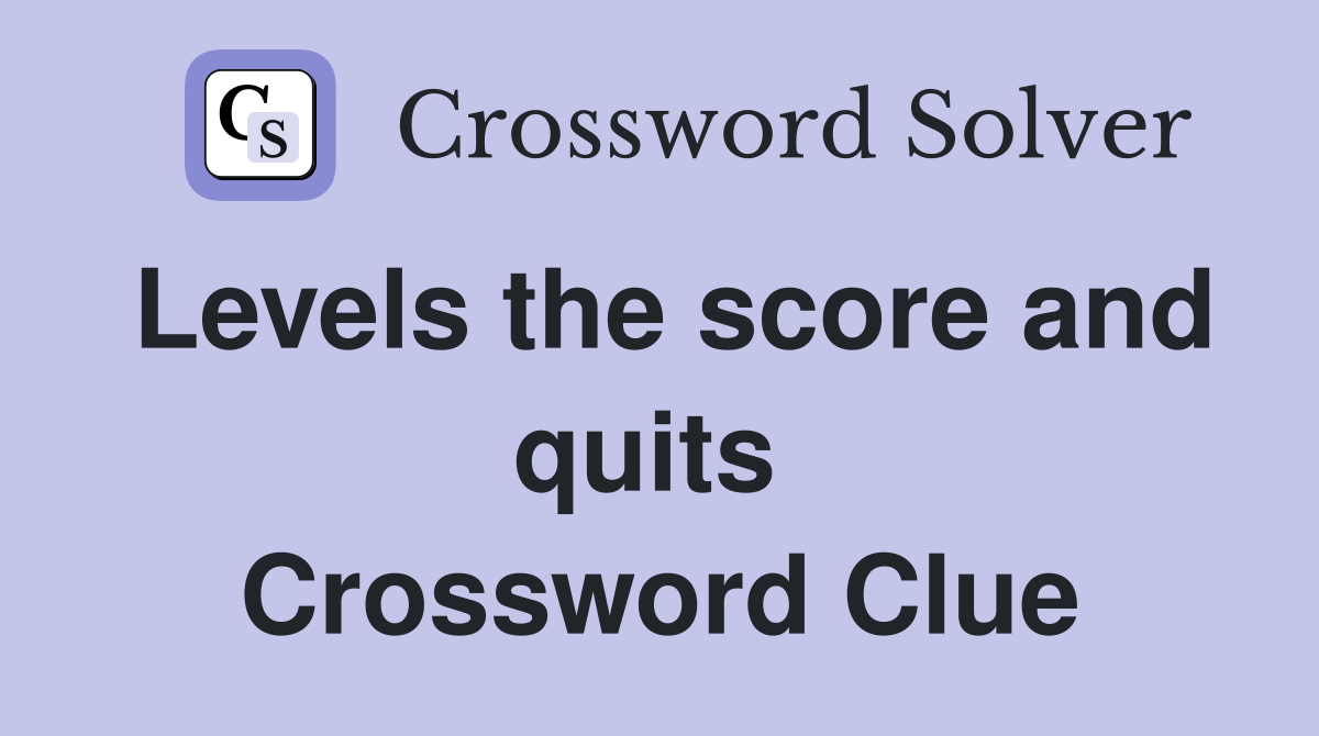 Levels the score and quits  Crossword Clue