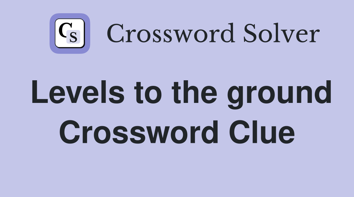 Levels to the ground Crossword Clue
