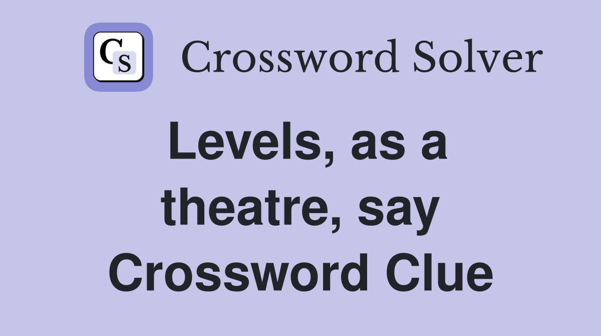 Levels, as a theatre, say Crossword Clue