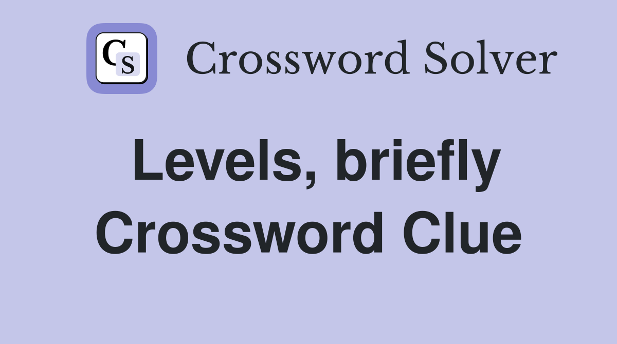 Levels, briefly Crossword Clue