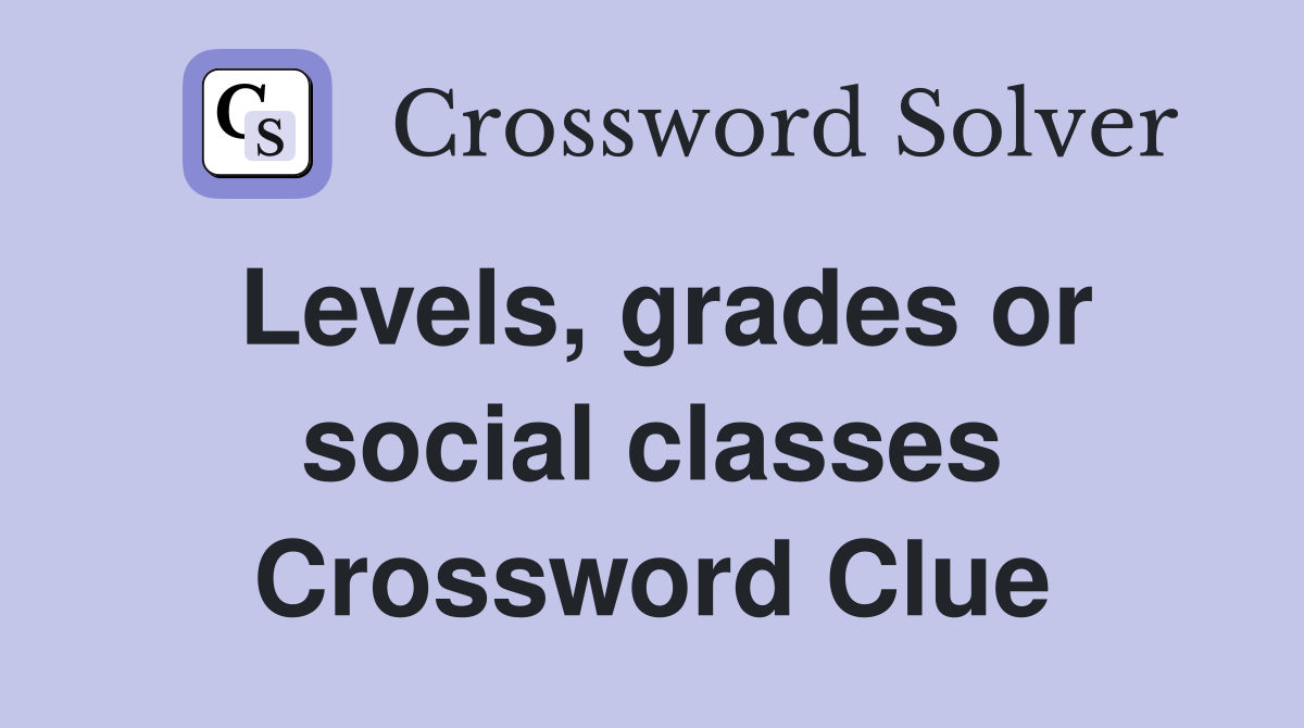 Levels, grades or social classes Crossword Clue