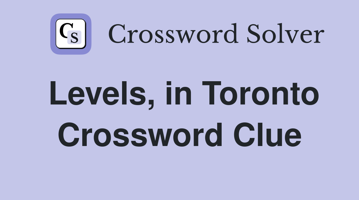 Levels, in Toronto Crossword Clue