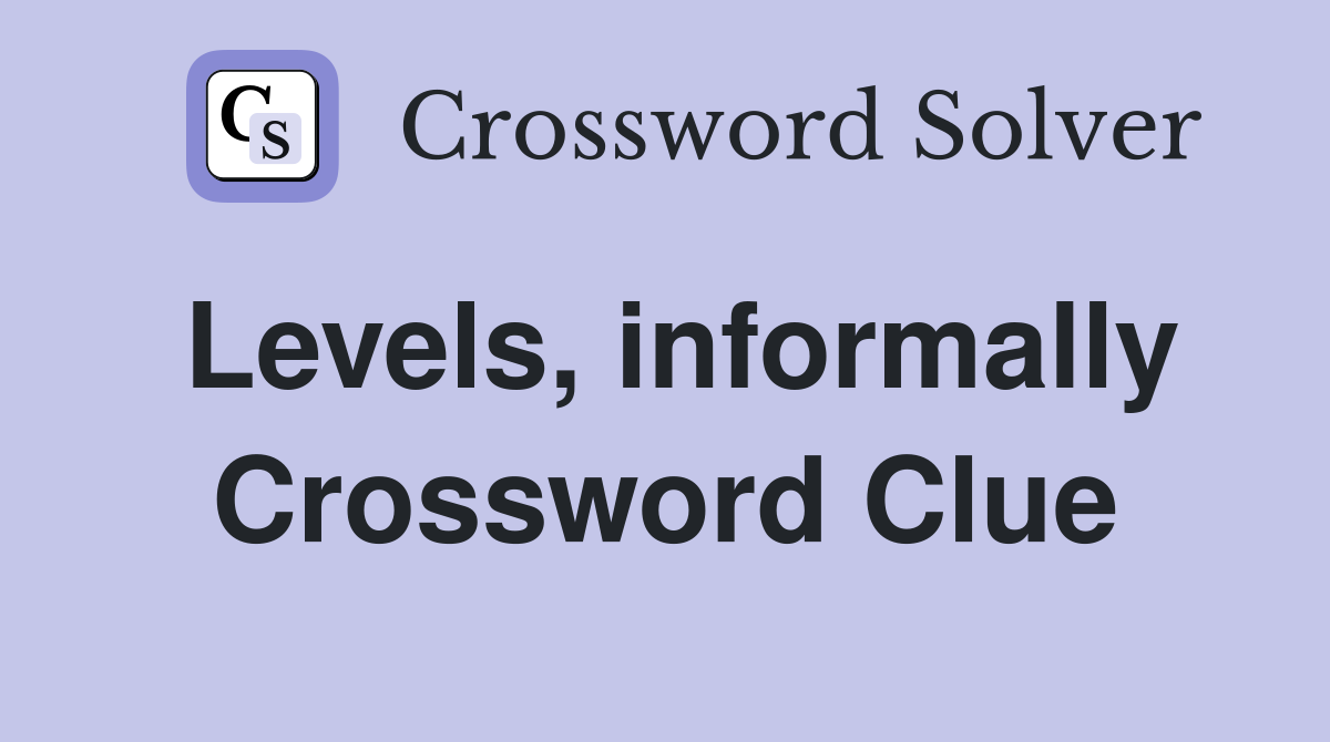 Levels, informally Crossword Clue