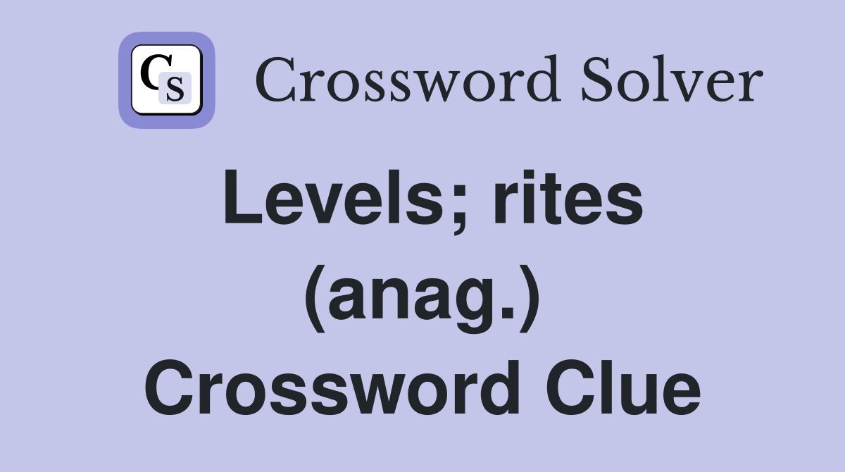 Levels; rites (anag.) Crossword Clue