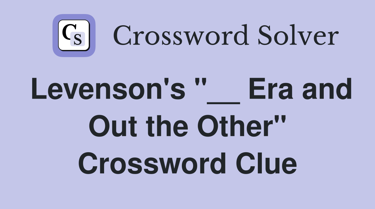 Levenson's "__ Era and Out the Other" Crossword Clue