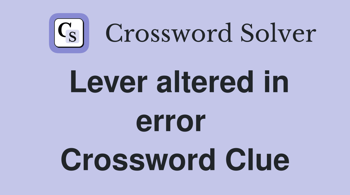 Lever altered in error  Crossword Clue