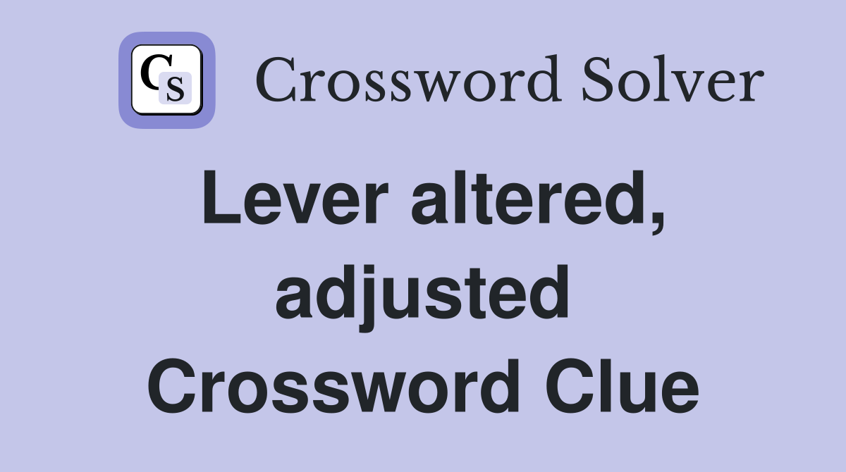 Lever altered, adjusted Crossword Clue