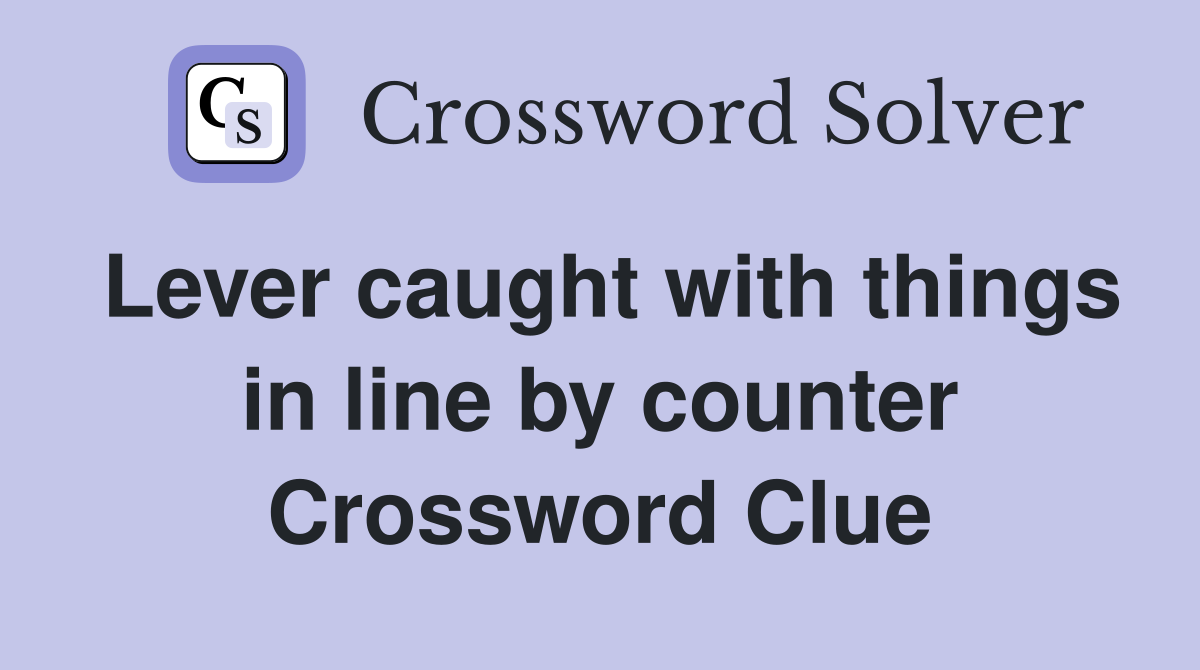 Lever caught with things in line by counter Crossword Clue