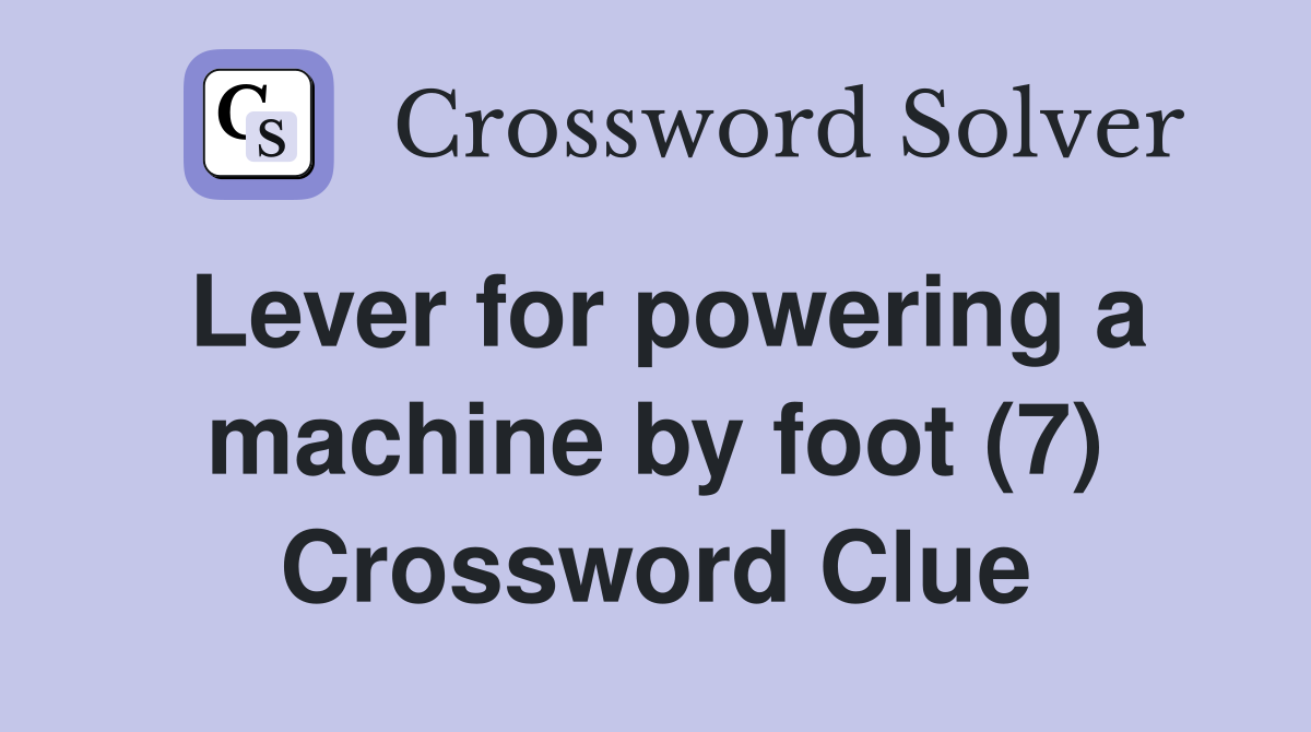 Lever for powering a machine by foot (7) Crossword Clue