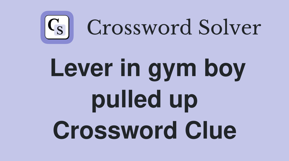Lever in gym boy pulled up Crossword Clue