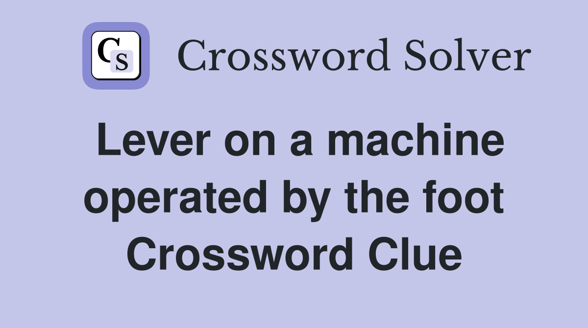 Lever on a machine operated by the foot Crossword Clue