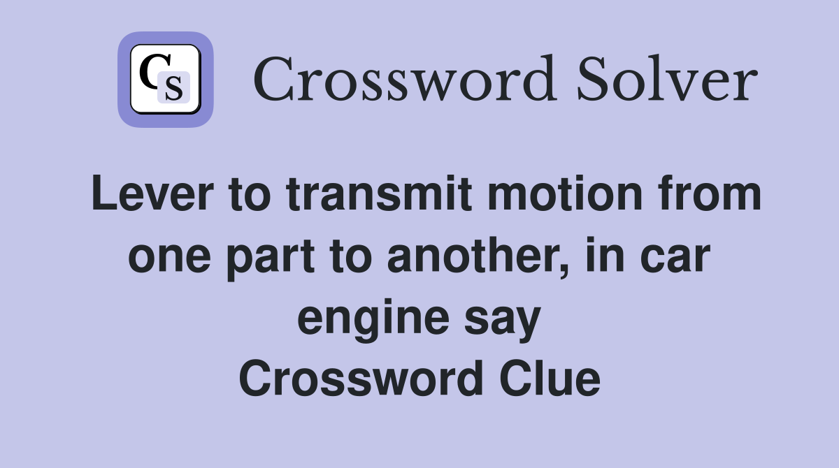 Lever to transmit motion from one part to another, in car engine say Crossword Clue