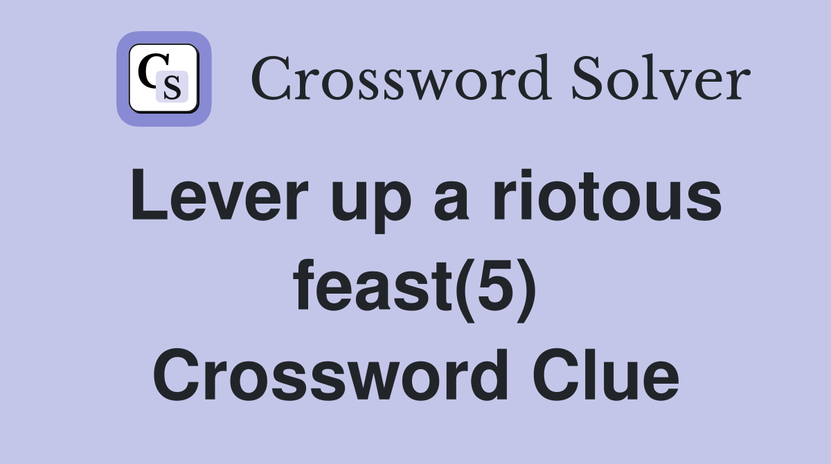 Lever up a riotous feast(5) Crossword Clue