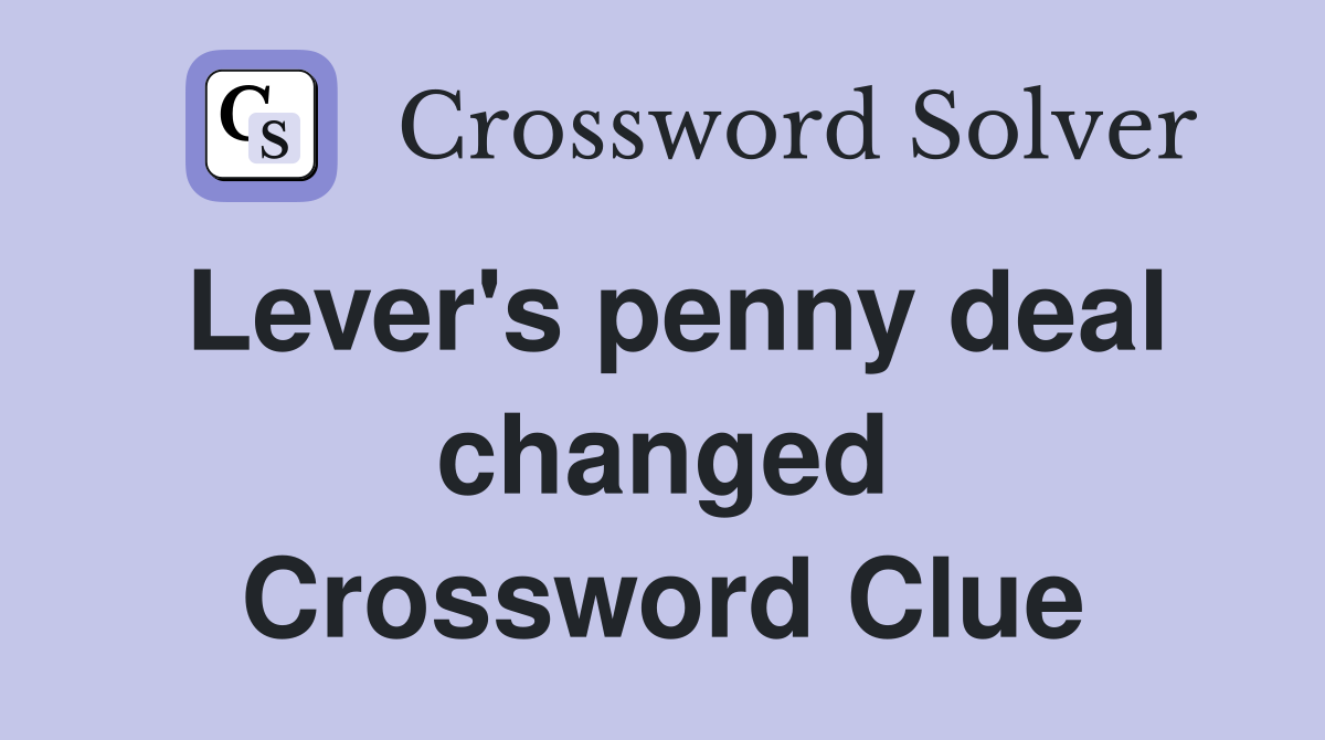 Lever's penny deal changed Crossword Clue