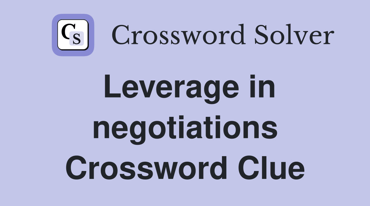 Leverage in negotiations Crossword Clue