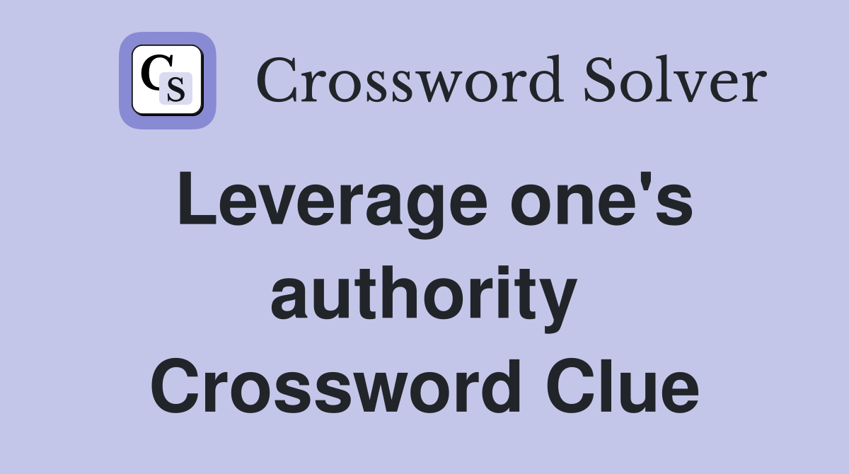 Leverage one's authority Crossword Clue