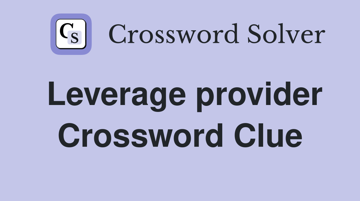 Leverage provider Crossword Clue