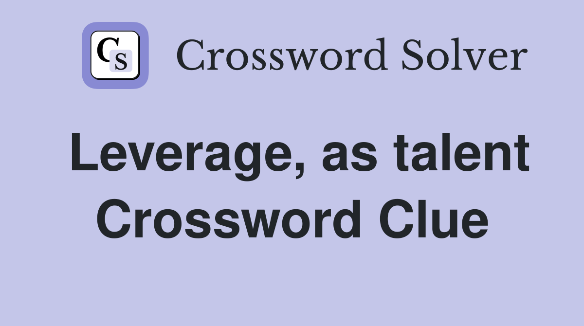 Leverage, as talent Crossword Clue