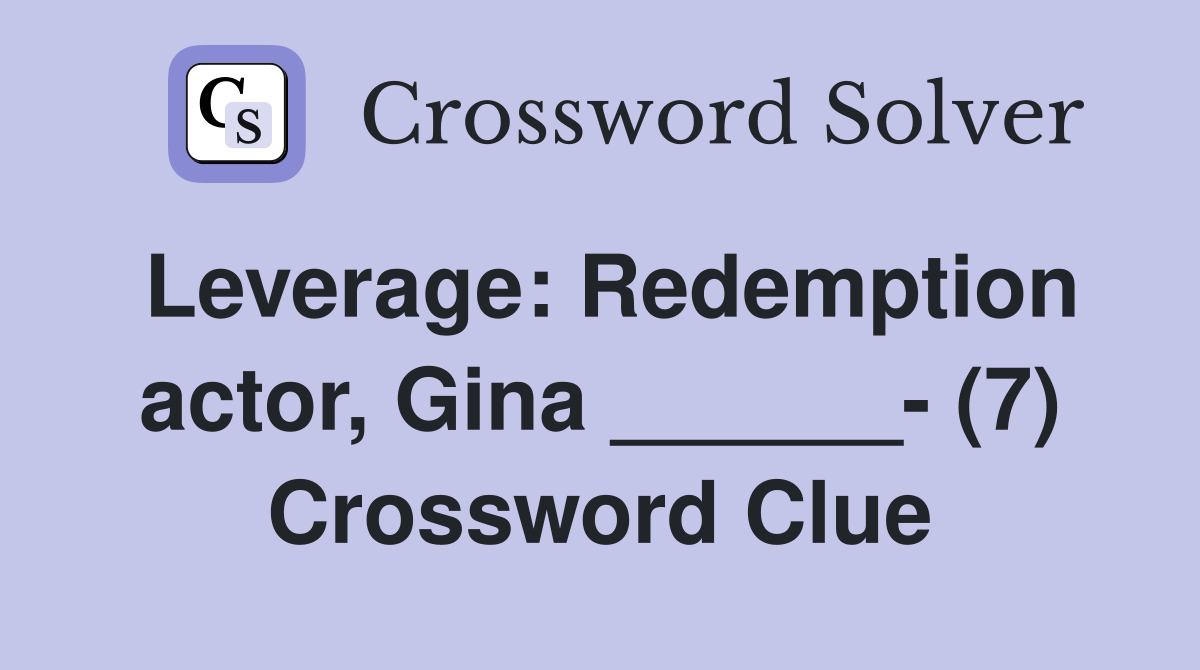 Leverage: Redemption actor, Gina ______- (7) Crossword Clue