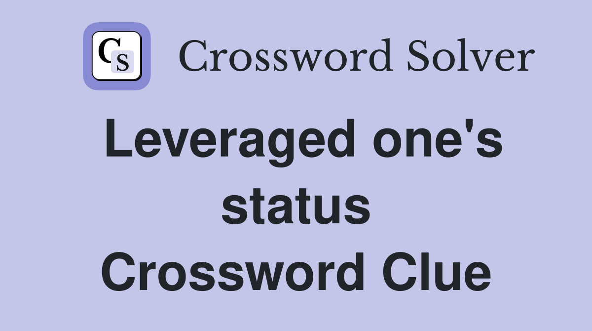 Leveraged one's status Crossword Clue