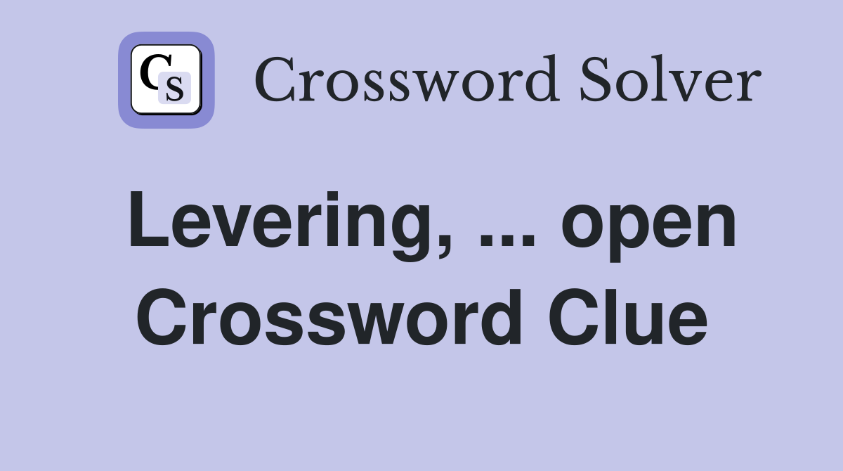 Levering, ... open Crossword Clue