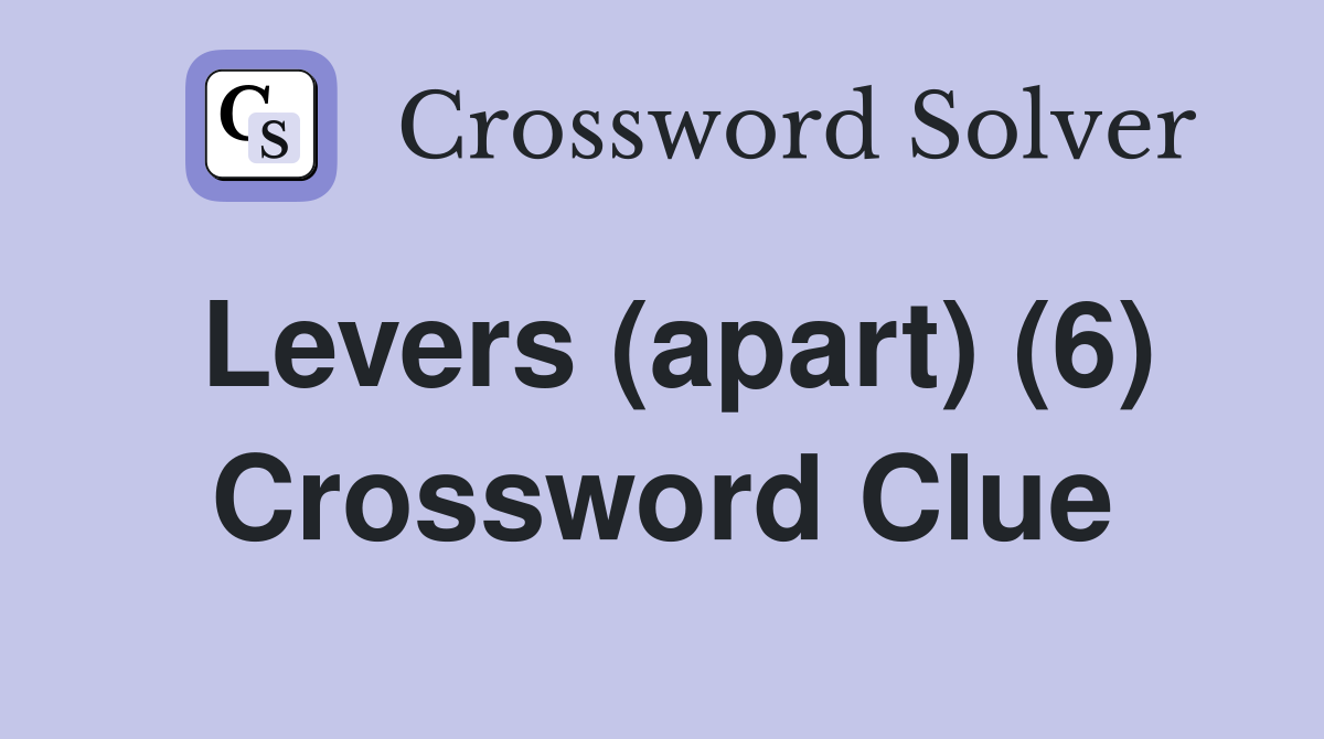 Levers (apart) (6) Crossword Clue