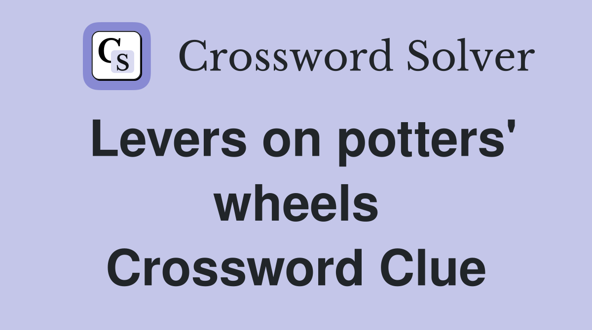 Levers on potters' wheels Crossword Clue