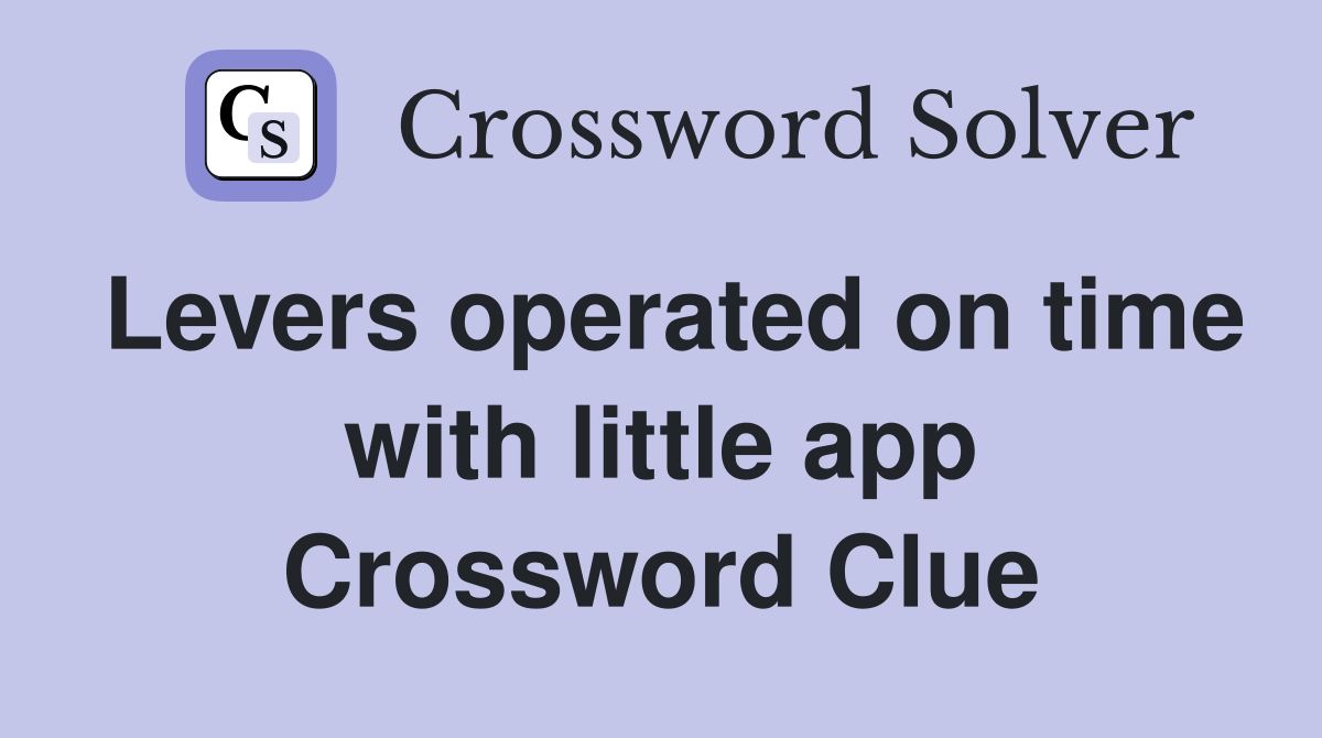 Levers operated on time with little app Crossword Clue