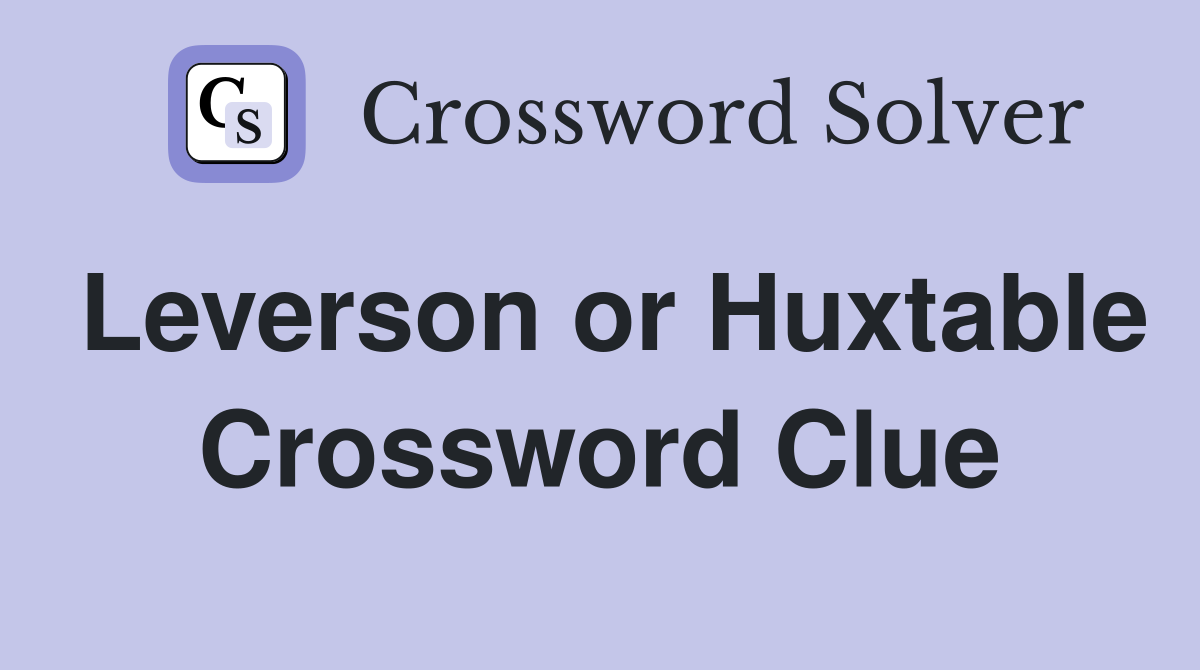 Leverson or Huxtable Crossword Clue
