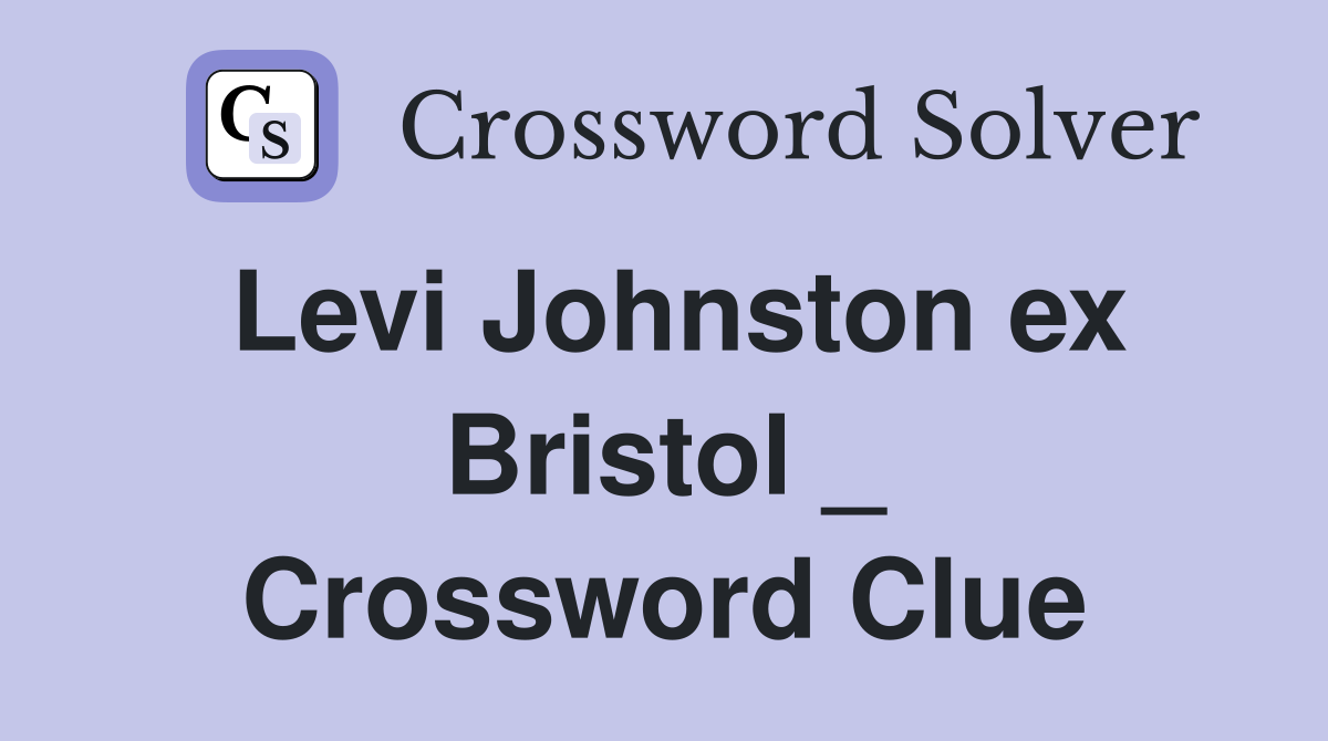 Levi Johnston ex Bristol _ Crossword Clue
