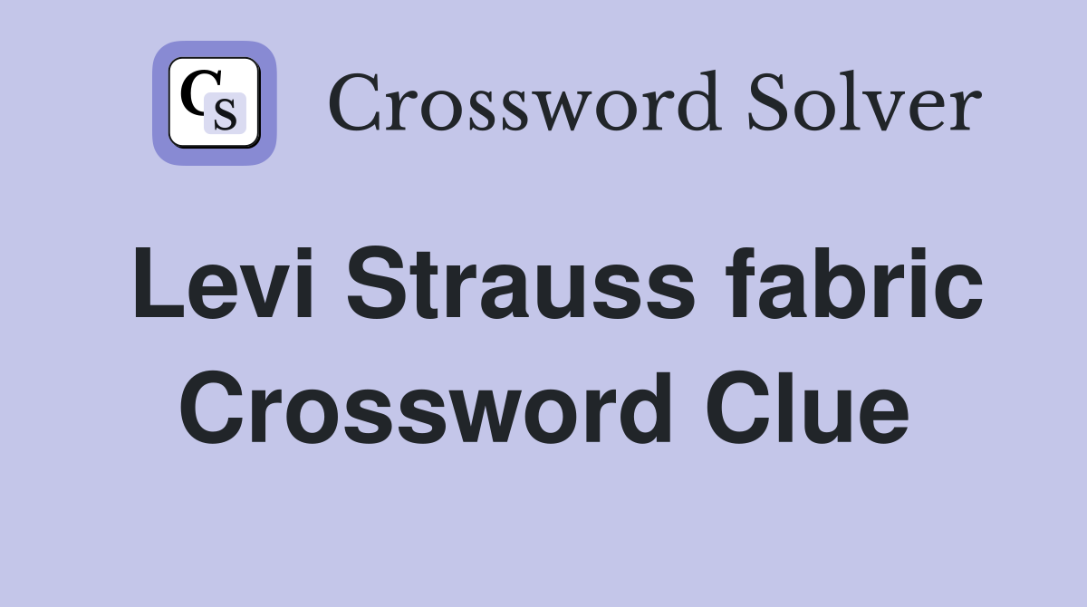 Levi Strauss fabric Crossword Clue
