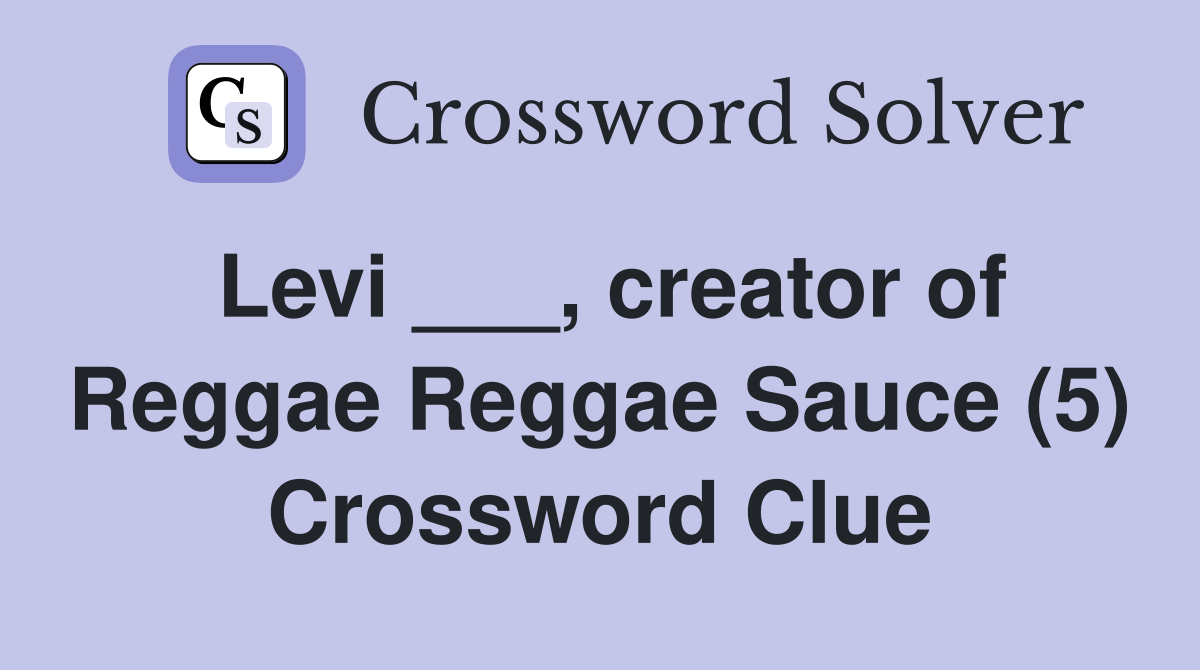 Levi ___, creator of Reggae Reggae Sauce (5) Crossword Clue