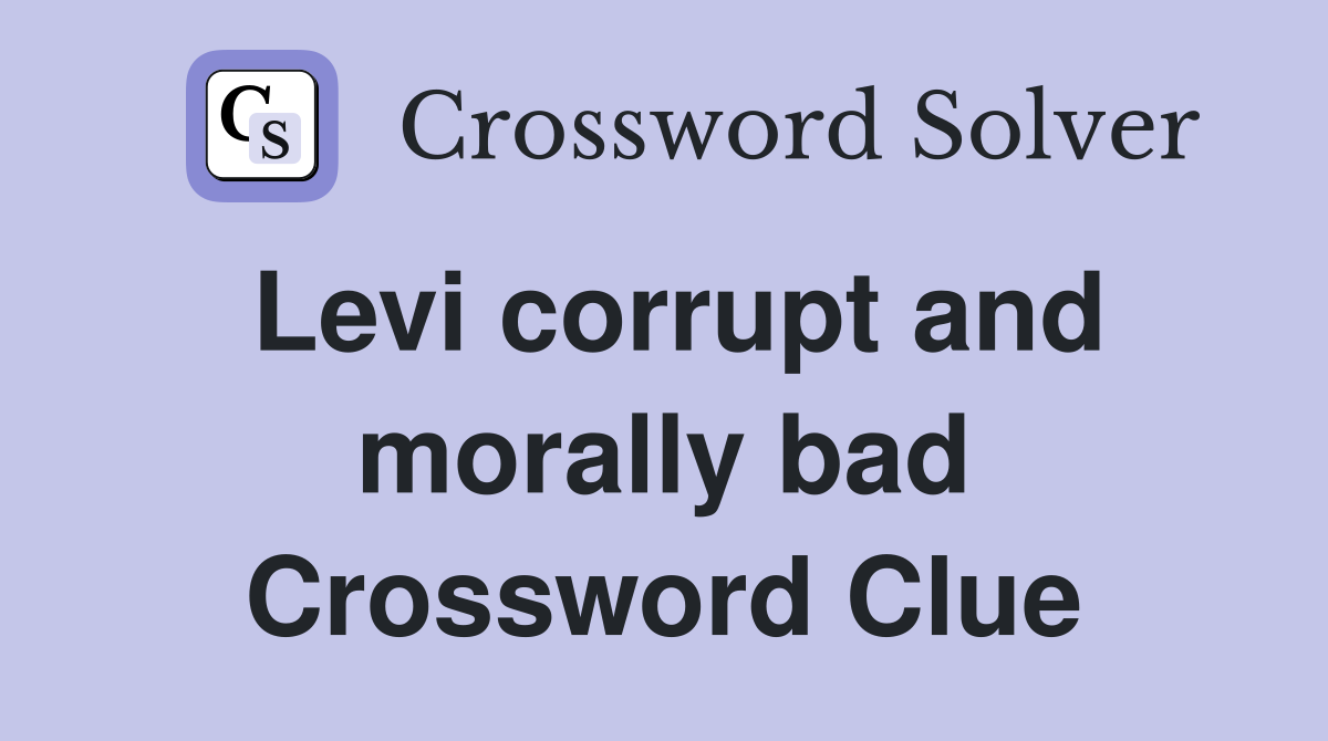 Levi corrupt and morally bad Crossword Clue