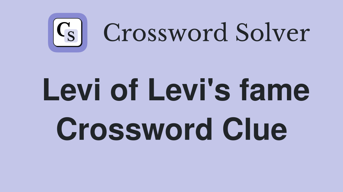 Levi of Levi's fame Crossword Clue