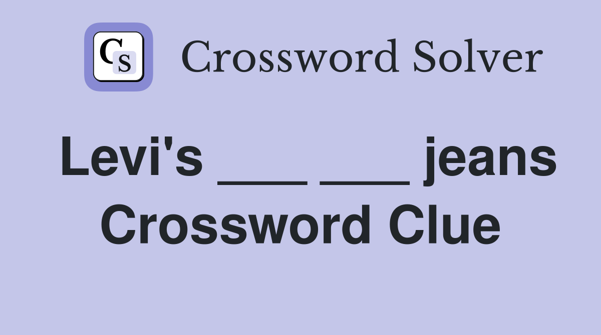 Levi's ___ ___ jeans Crossword Clue