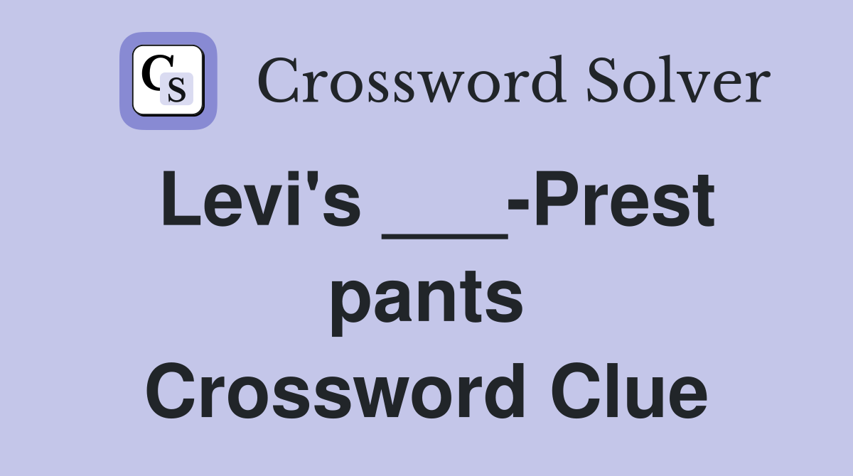 Levi's ___-Prest pants Crossword Clue