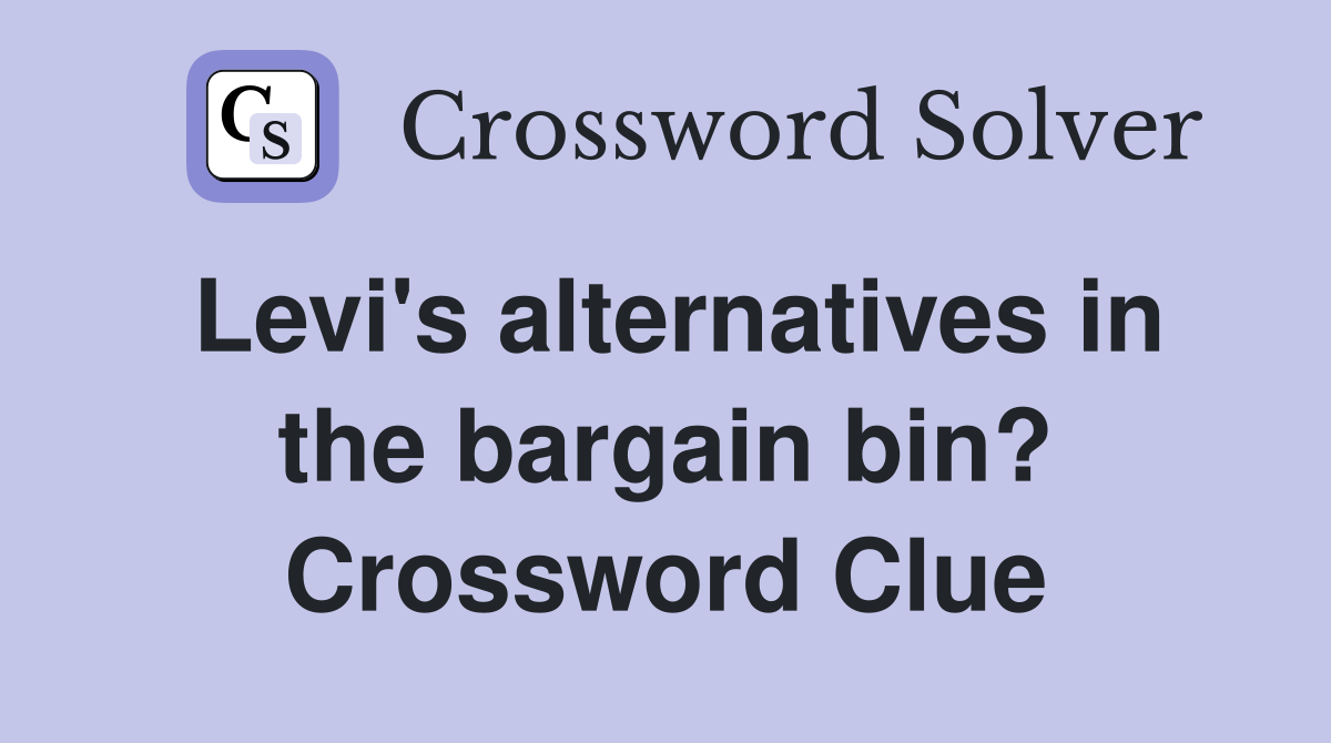 Levi's alternatives in the bargain bin? Crossword Clue