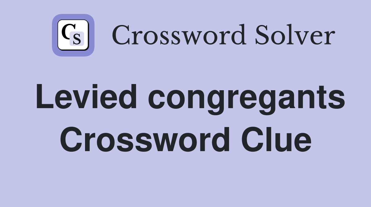 Levied congregants Crossword Clue