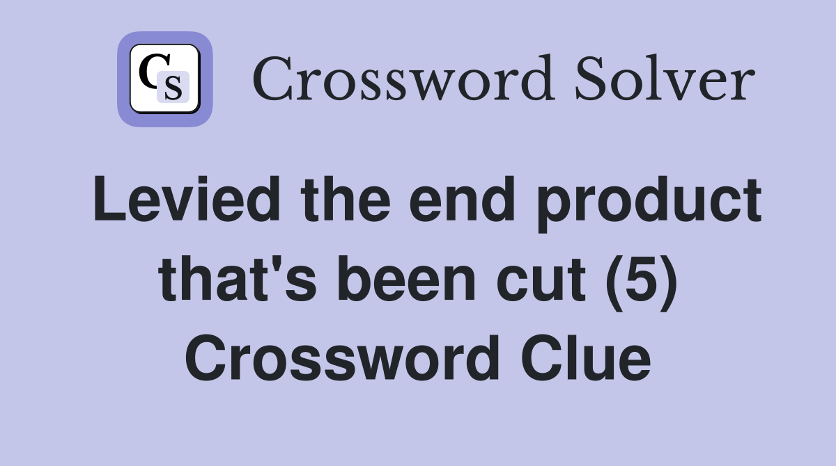 Levied the end product that's been cut (5) Crossword Clue
