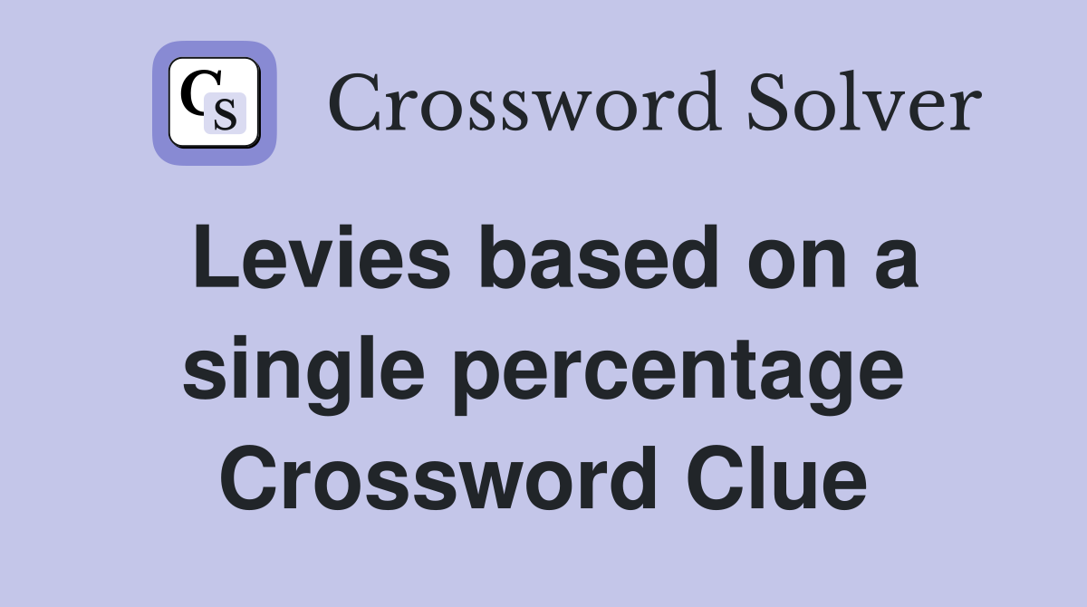 Levies based on a single percentage Crossword Clue