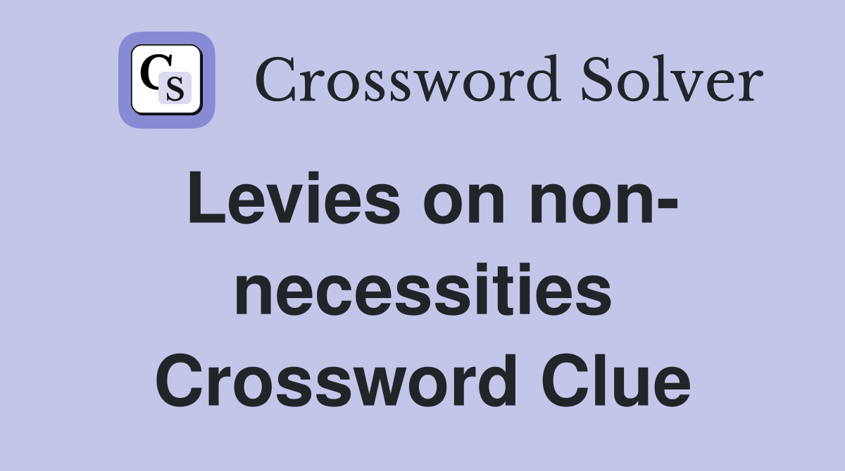 Levies on non- necessities Crossword Clue